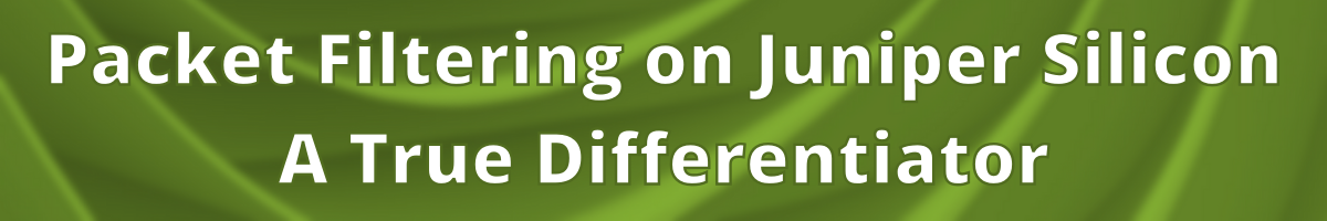 Packet Filtering on Juniper Silicon - A True Differentiator